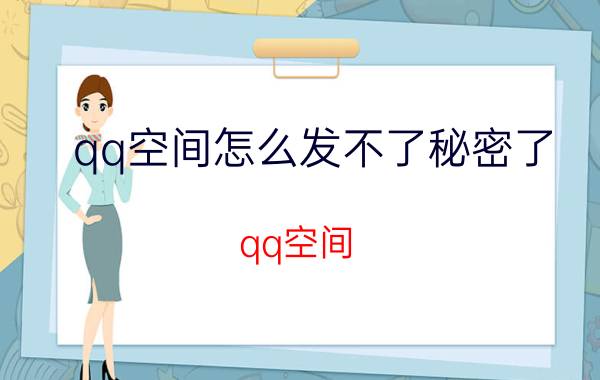 qq空间怎么发不了秘密了 qq空间，屏蔽所有秘密是什么意思？